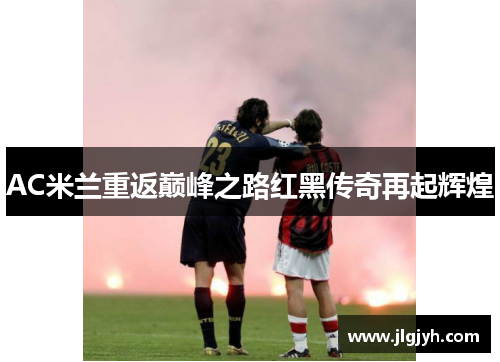AC米兰重返巅峰之路红黑传奇再起辉煌