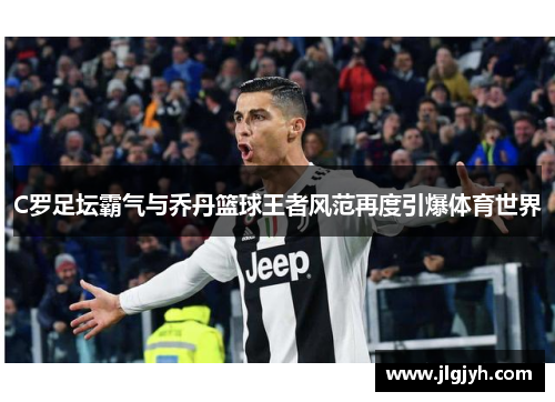 C罗足坛霸气与乔丹篮球王者风范再度引爆体育世界